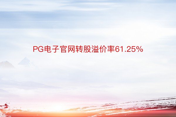 PG电子官网转股溢价率61.25%