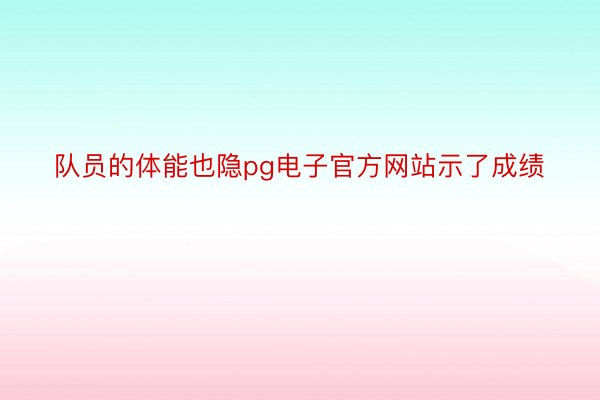 队员的体能也隐pg电子官方网站示了成绩